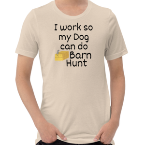 I Work so my Dog can do Barn Hunt T-Shirts - Light