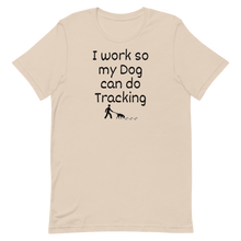 Load image into Gallery viewer, I Work so My Dog Can Do Tracking T-Shirts - Light
