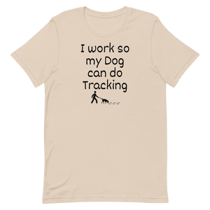 I Work so My Dog Can Do Tracking T-Shirts - Light