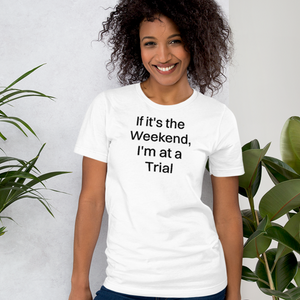 If it's the Weekend, I'm at a Trial T-Shirts - Light