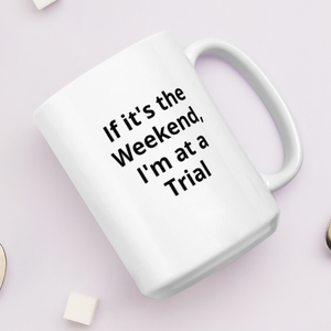 If it's the Weekend, I'm at a Trial Mug
