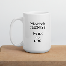 Load image into Gallery viewer, Who Needs Money, Got My Dog Mug
