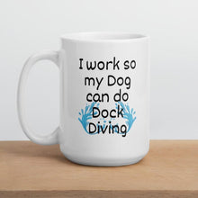 Load image into Gallery viewer, I Work so my Dog can do Dock Diving Mug
