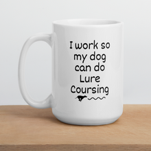 Load image into Gallery viewer, I Work so my Dog can do Lure Coursing Mug
