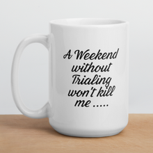 Load image into Gallery viewer, Weekend Without Trialing Won&#39;t Kill Me Mug
