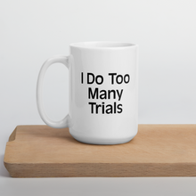 Load image into Gallery viewer, I Do Too Many Trials Mug
