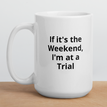 Load image into Gallery viewer, If it&#39;s the Weekend, I&#39;m at a Trial Mug
