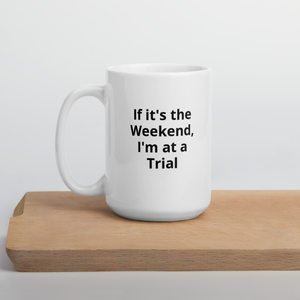If it's the Weekend, I'm at a Trial Mug